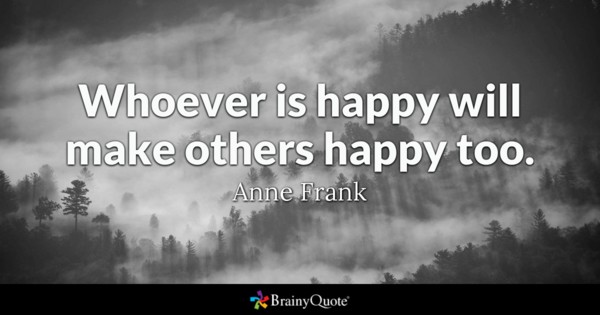 Whoever is happy will make others happy too.