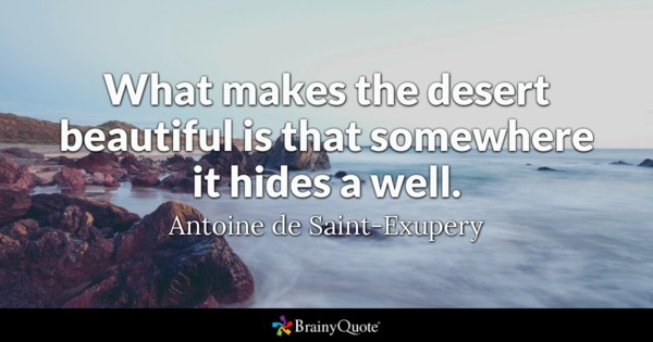 What makes the desert beautiful is that somewhere it hides a well.