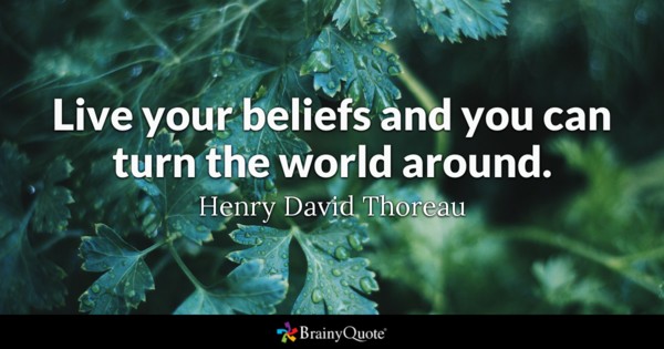 Live your beliefs and you can turn the world around.