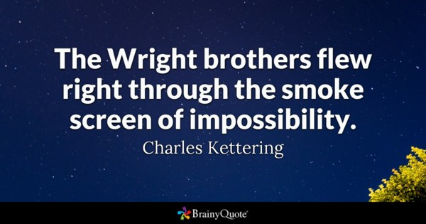 The Wright brothers flew right through the smoke screen of impossibility.