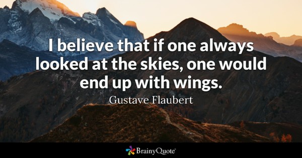 I believe that if one always looked at the skies, one would end up with wings.