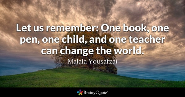 Let us remember: One book, one pen, one child, and one teacher can change the world.