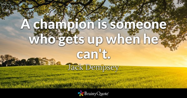 A champion is someone who gets up when he can't.